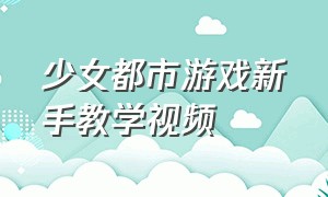 少女都市游戏新手教学视频