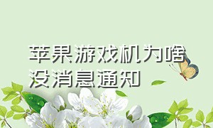 苹果游戏机为啥没消息通知