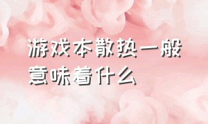 游戏本散热一般意味着什么