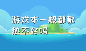 游戏本一般都散热不好吗