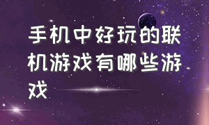 手机中好玩的联机游戏有哪些游戏