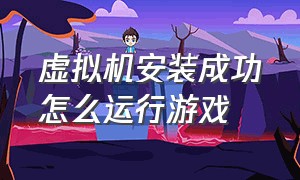 虚拟机安装成功怎么运行游戏