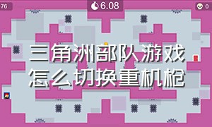 三角洲部队游戏怎么切换重机枪