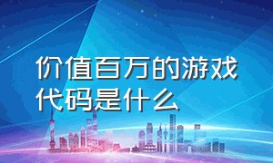 价值百万的游戏代码是什么