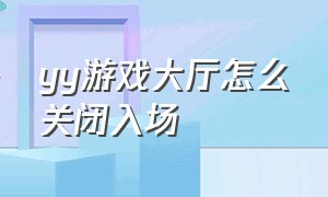 yy游戏大厅怎么关闭入场