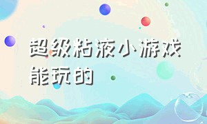 超级粘液小游戏能玩的