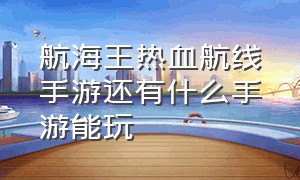 航海王热血航线手游还有什么手游能玩