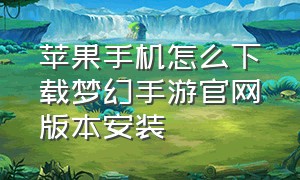 苹果手机怎么下载梦幻手游官网版本安装