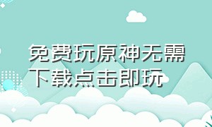 免费玩原神无需下载点击即玩