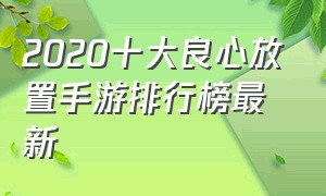 2020十大良心放置手游排行榜最新