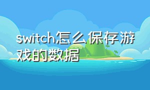 switch怎么保存游戏的数据