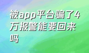 被app平台骗了4万报警能要回来吗