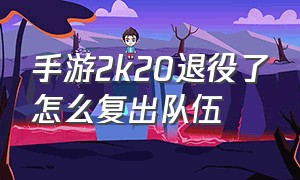 手游2k20退役了怎么复出队伍