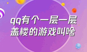 qq有个一层一层盖楼的游戏叫啥