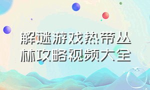 解谜游戏热带丛林攻略视频大全