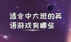 适合中大班的英语游戏有哪些