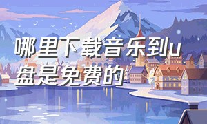 哪里下载音乐到u盘是免费的