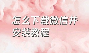 怎么下载微信并安装教程