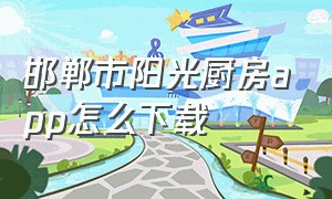 邯郸市阳光厨房app怎么下载