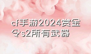 cf手游2024赏金令s2所有武器