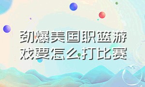 劲爆美国职篮游戏要怎么打比赛