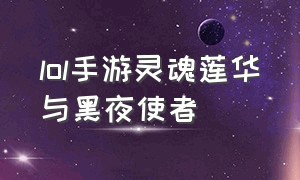 lol手游灵魂莲华与黑夜使者