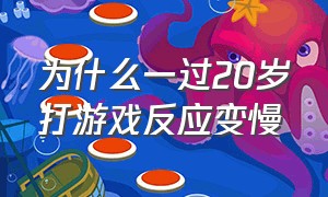 为什么一过20岁打游戏反应变慢