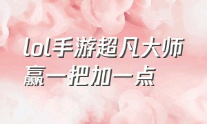 lol手游超凡大师赢一把加一点