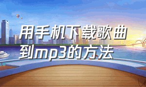 用手机下载歌曲到mp3的方法