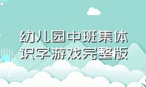 幼儿园中班集体识字游戏完整版