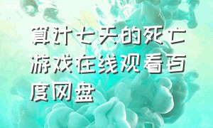 算计七天的死亡游戏在线观看百度网盘