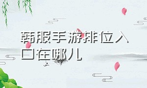 韩服手游排位入口在哪儿