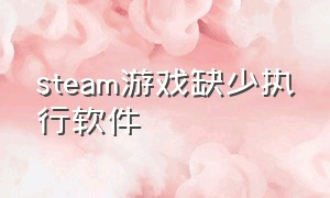 steam游戏缺少执行软件