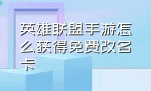 英雄联盟手游怎么获得免费改名卡