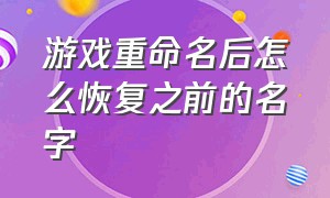 游戏重命名后怎么恢复之前的名字