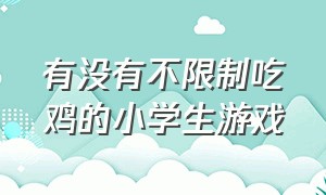 有没有不限制吃鸡的小学生游戏