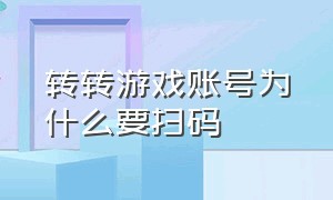 转转游戏账号为什么要扫码