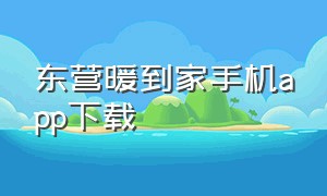 东营暖到家手机app下载