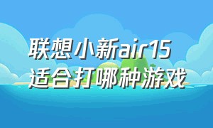 联想小新air15 适合打哪种游戏