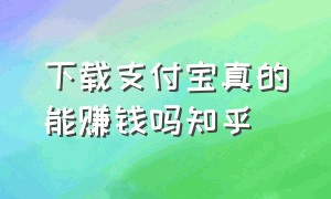 下载支付宝真的能赚钱吗知乎