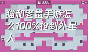 猫和老鼠手游怎么100%抢到外星人