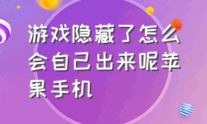 游戏隐藏了怎么会自己出来呢苹果手机