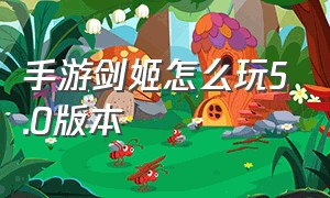 手游剑姬怎么玩5.0版本