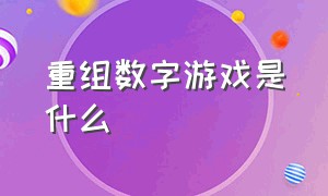 重组数字游戏是什么