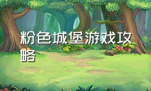 粉色城堡游戏攻略