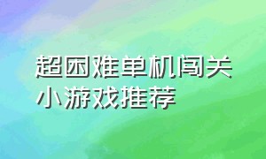 超困难单机闯关小游戏推荐