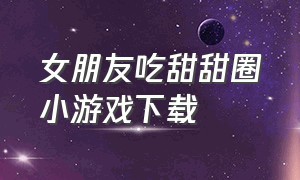 女朋友吃甜甜圈小游戏下载