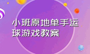 小班原地单手运球游戏教案