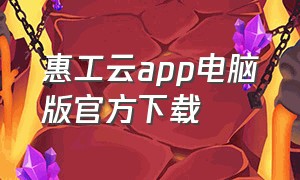 惠工云app电脑版官方下载