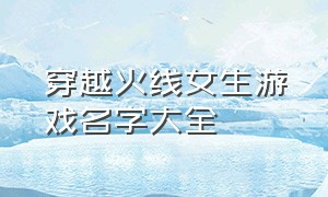 穿越火线女生游戏名字大全